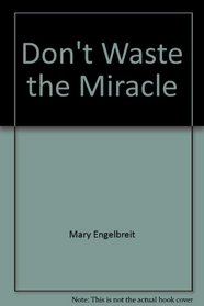 Don't Waste the Miracle