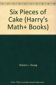 Six Pieces of Cake (Harry's Math+ Books)