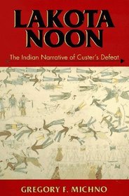 Lakota Noon: The Indian Narrative of Custer's Defeat