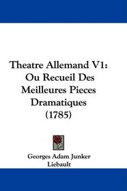 Theatre Allemand V1: Ou Recueil Des Meilleures Pieces Dramatiques (1785) (French Edition)