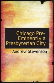 Chicago Pre-Eminently a Presbyterian City