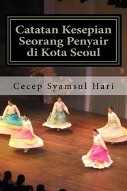 Catatan Kesepian Seorang Penyair di Kota Seoul: Dan 45 Esai Lainnya (Indonesian Edition)