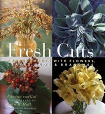 Fresh Cuts : Arrangements with Flowers, Leaves, Buds  Branches