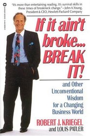 If it Ain't Broke...Break It!: And Other Unconventional Wisdom for a Changing Business World