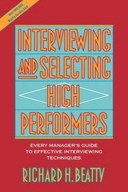 Interviewing and Selecting High Performers : Every Manager's Guide to Effective Interviewing Techniques