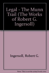 The Works of Robert G. Ingersoll - Volume 10 - Legal (The Munn Trail) - Paperbound
