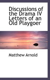 Discussions of the Drama IV Letters of an Old Playgoer