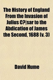 The History of England From the Invasion of Julius Csar to the Abdication of James the Second, 1688 (v. 3)
