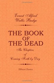 The Book of the Dead. The Chapters of Coming Forth by Day: A Vocabulary in Hieroglyphic to the Theban Recension of the Book of the Dead