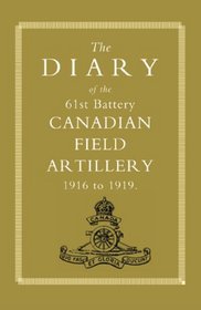 Diary Of The 61St Battery Canadian Field Artillery 1916-1919