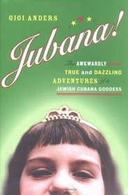 Jubana! : The Awkwardly True and Dazzling Adventures of a Jewish Cubana Goddess