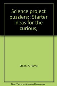 Science project puzzlers;: Starter ideas for the curious,