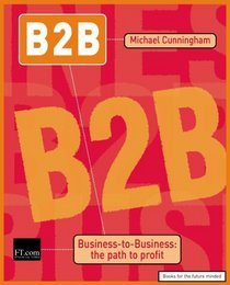 B2B: Business to Business - The Path to Profit (Financial Times Series)