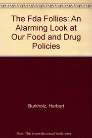 The Fda Follies/an Alarming Look at Our Food and Drugs in the 1980s