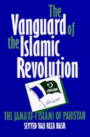 The Vanguard of the Islamic Revolution: The Jama'At-I Islami of Pakistan (Comparative Studies on Muslim Societies, Vol 19)