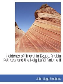 Incidents of Travel in Egypt, Arabia Petra, and the Holy Land, Volume II