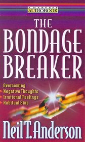 The Bondage Breaker: Overcoming Negative Thoughts, Irrational Feelings, Habitual Sins