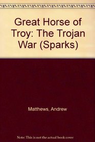 Great Horse of Troy: The Trojan War (Sparks)