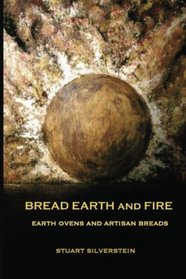 Bread Earth and Fire: Earth Ovens and Artisan Breads