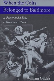 When the Colts Belonged to Baltimore : A Father and a Son, a Team and a Time (Maryland Paperback Bookshelf)