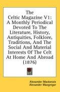 The Celtic Magazine V1: A Monthly Periodical Devoted To The Literature, History, Antiquities, Folklore, Traditions, And The Social And Material Interests Of The Celt At Home And Abroad (1876)