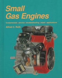 Small Gas Engines: Fundamentals, Service, Troubleshooting, Repair, Applications