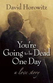 You're Going to Be Dead One Day: A Love Story
