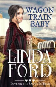 Wagon Train Baby (Love on the Santa Fe Trail, Bk 1)