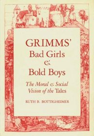 Grimm's Bad Girls and Bold Boys: The Moral and Social Vision of the Tales