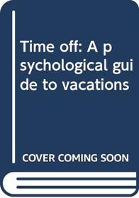 Time off: A psychological guide to vacations