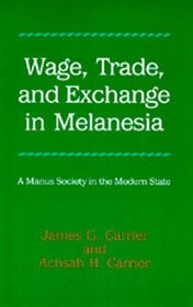 Wage, Trade, and Exchange in Melanesia: A Manus Society in the Modern State (Studies in Melanesian Anthropology, No 7)