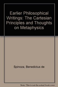 Earlier Philosophical Writings: The Cartesian Principles and Thoughts on Metaphysics