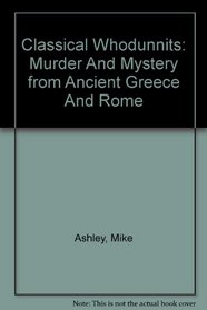 Classical Whodunnits: Murder And Mystery from Ancient Greece And Rome
