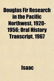 Douglas Fir Research in the Pacific Northwest, 1920-1956; Oral History Transcript, 1967