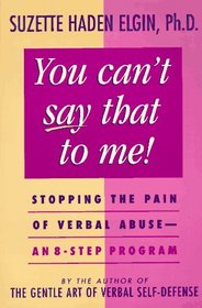 You Can't Say That to Me: Stopping the Pain of Verbal Abuse -- An 8-Step Program