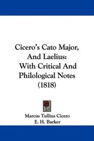 Cicero's Cato Major, And Laelius: With Critical And Philological Notes (1818) (Latin Edition)