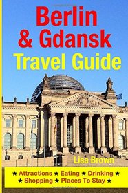 Berlin & Gdansk Travel Guide: Attractions, Eating, Drinking, Shopping & Places To Stay