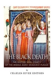 The Black Death: The History and Legacy of the Middle Ages' Deadliest Plague