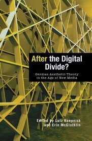 After the Digital Divide?: German Aesthetic Theory in the Age of New Media (Screen Cultures: German Film and the Visual)