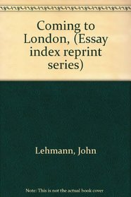 Coming to London, (Essay index reprint series)