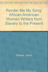 Render Me My Song: African-American Women Writers Form Slavery Ot the Present