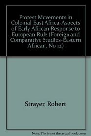 Protest Movements in Colonial East Africa-Aspects of Early African Response to European Rule (Foreign and Comparative Studies-Eastern African, No 12)