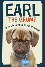Earl the Grump: If Every Dog Has His Day, Then Where the Hell Is Mine?