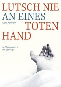 Lutsch Nie an Eines Toten Hand: Auf Spurensuche Mit Dem C.S.I. (German Edition)