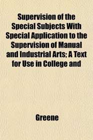 Supervision of the Special Subjects With Special Application to the Supervision of Manual and Industrial Arts; A Text for Use in College and