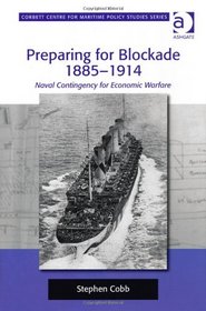 Preparing for Blockade 1885-1914: Naval Contingency for Economic Warfare (Corbett Centre for Maritime Policy Studies)