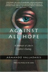 Against All Hope: A Memoir of Life in Castro's Gulag