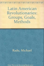 Latin American Revolutionaries: Groups, Goals, Methods
