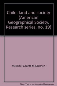 Chile: land and society (American Geographical Society. Research series, no. 19)