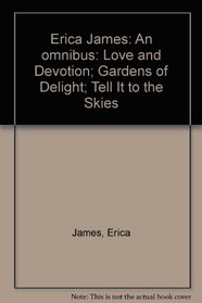 Erica James: An Omnibus - Love And Devotion; Gardens Of Delight; Tell It To The Skies